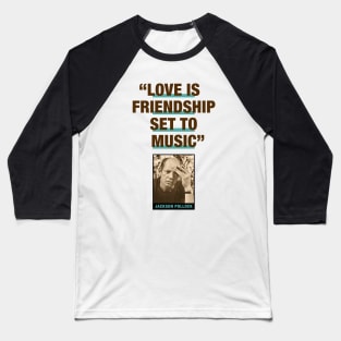 Jackson Pollock Quote - "Love Is Friendship Set To Music" Baseball T-Shirt